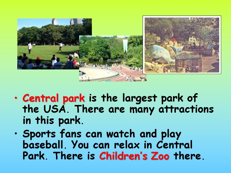 Central park is the largest park of the USA. There are many attractions in